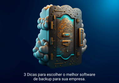 3 Dicas para escolher o melhor software de backup para sua empresa