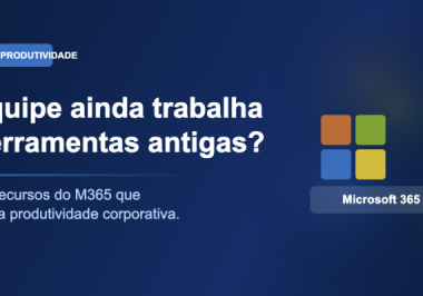 Microsoft 365: os recursos que sua empresa deveria estar usando (e provavelmente não usa)